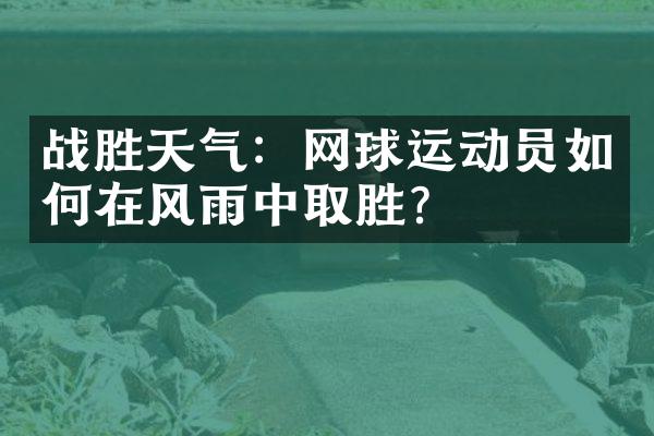 战胜天气：网球运动员如何在风雨中取胜？