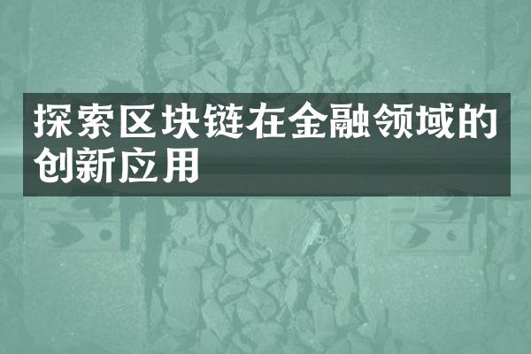 探索区块链在金融领域的创新应用