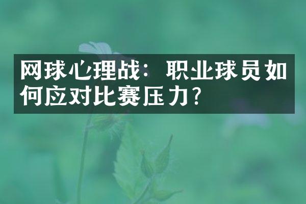 网球心理战：职业球员如何应对比赛压力？