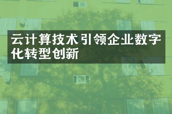 云计算技术引领企业数字化转型创新