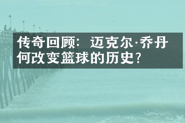 传奇回顾：迈克尔&乔丹如何改变篮球的历史？