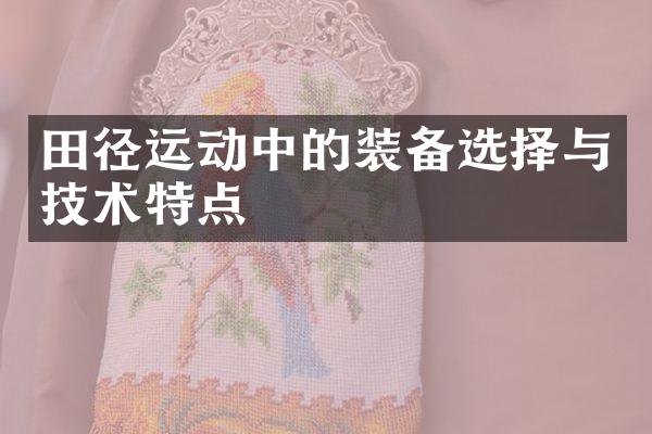 田径运动中的装备选择与技术特点