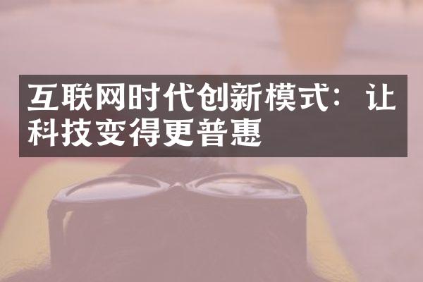 互联网时代创新模式：让科技变得更普惠