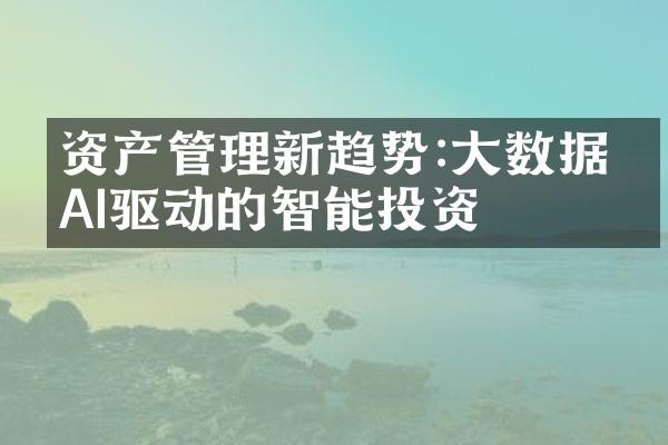 资产管理新趋势:大数据与AI驱动的智能投资