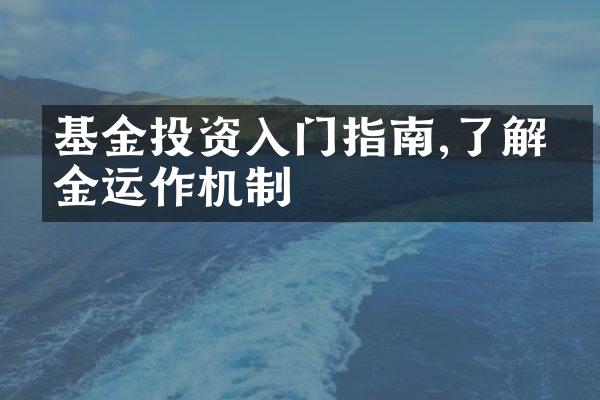 基金投资入门指南,了解基金运作机制