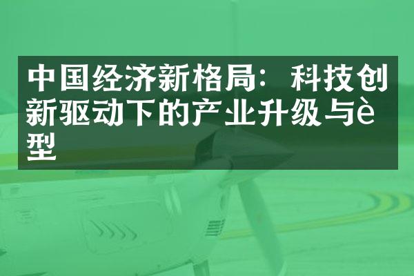 中国经济新格局：科技创新驱动下的产业升级与转型