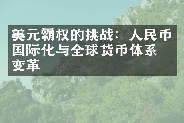 美元霸权的挑战：人民币国际化与全球货币体系的变革