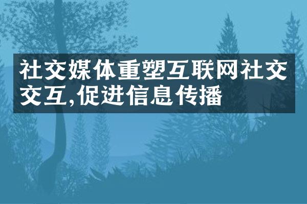 社交媒体重塑互联网社交交互,促进信息传播