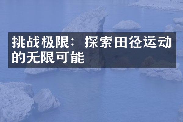 挑战极限：探索田径运动的无限可能