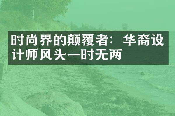 时尚界的颠覆者：华裔设计师风头一时无两