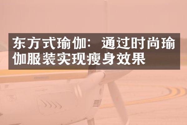 东方式瑜伽：通过时尚瑜伽服装实现瘦身效果