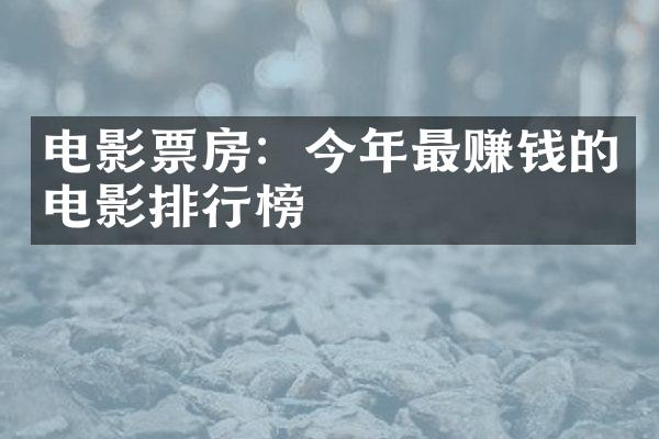 电影票房：今年最赚钱的电影排行榜