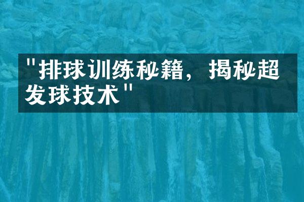 "排球训练秘籍，揭秘超强发球技术"