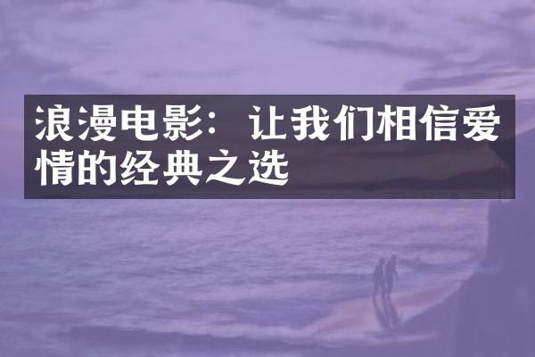 浪漫电影：让我们相信爱情的经典之选