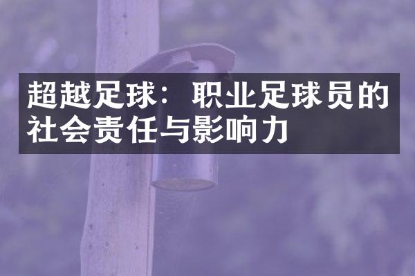 超越足球：职业足球员的社会责任与影响力