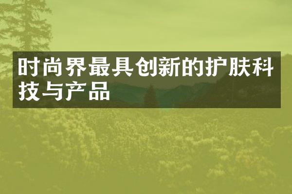 时尚界最具创新的护肤科技与产品