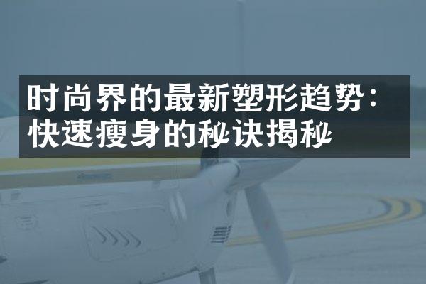 时尚界的最新塑形趋势：快速瘦身的秘诀揭秘