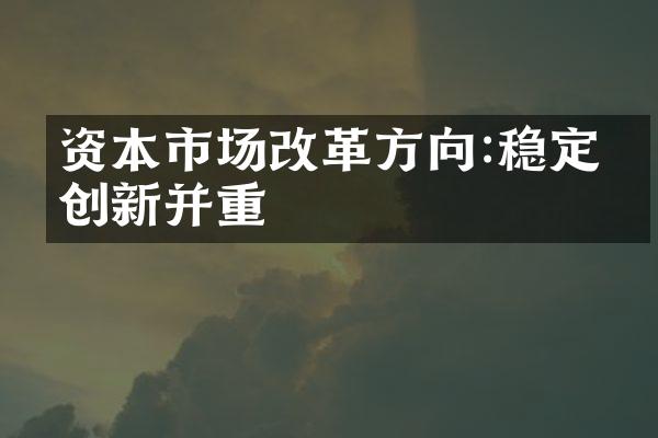 资本市场改革方向:稳定与创新并重