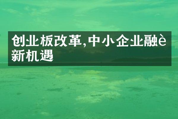 创业板改革,中小企业融资新机遇