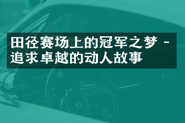 田径赛场上的冠军之梦 - 追求卓越的动人故事