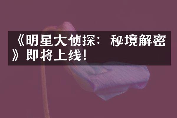 《明星侦探：秘境》即将上线！