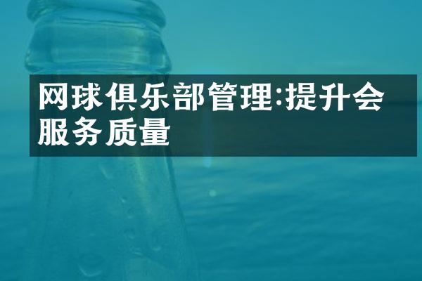 网球俱乐管理:提升会员服务质量