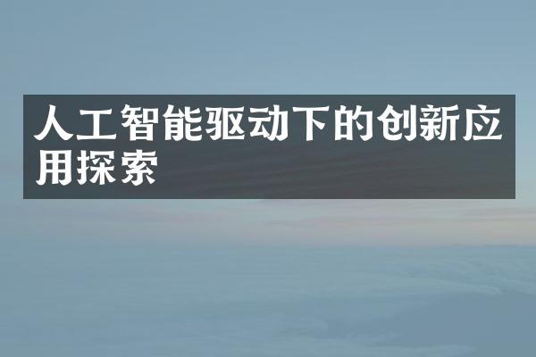 人工智能驱动下的创新应用探索