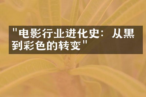 "电影行业进化史：从黑白到彩色的转变"