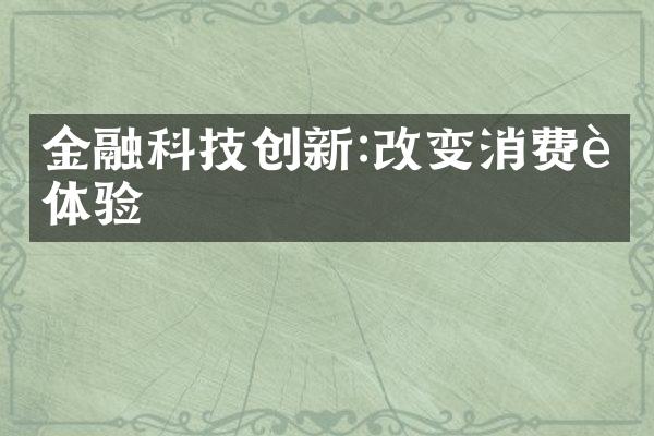 金融科技创新:改变消费者体验