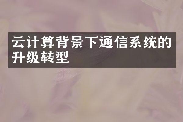 云计算背景下通信系统的升级转型