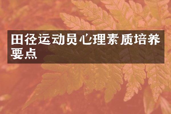 田径运动员心理素质培养要点