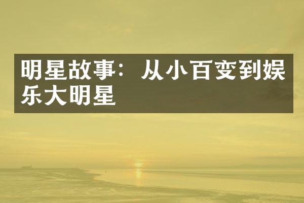 明星故事：从小百变到娱乐大明星