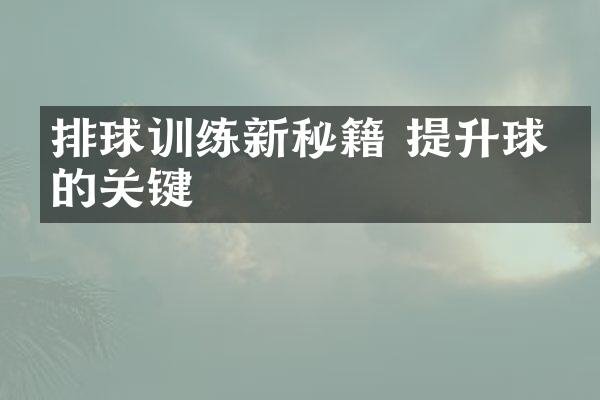 排球训练新秘籍 提升球技的关键