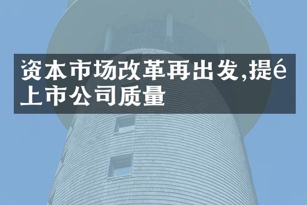 资本市场改革再出发,提高上市公司质量