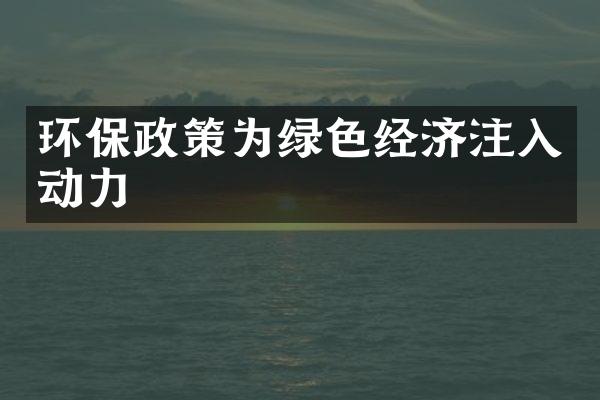 环保政策为绿色经济注入动力