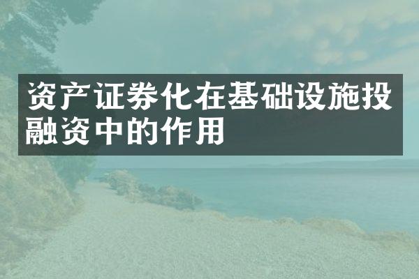 资产证券化在基础设施投融资中的作用