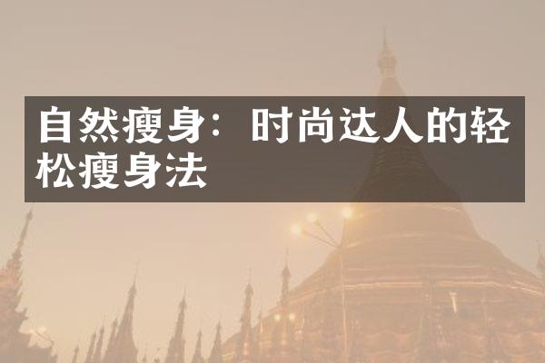 自然瘦身：时尚达人的轻松瘦身法