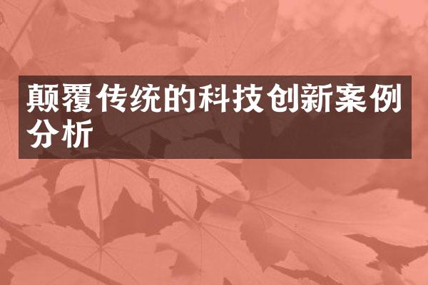 颠覆传统的科技创新案例分析