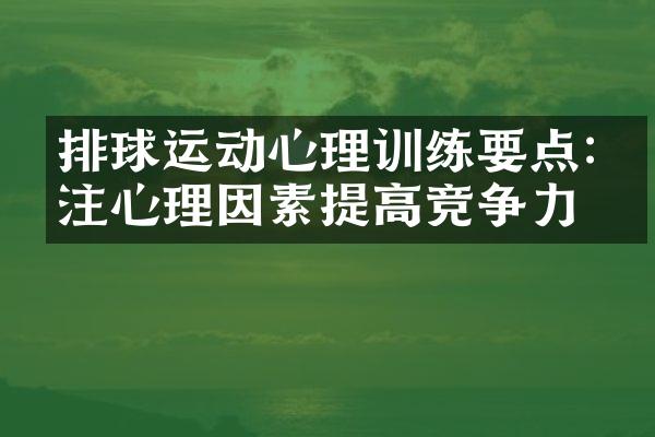 排球运动心理训练要点:关注心理因素提高竞争力