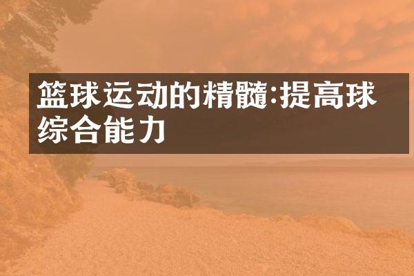 篮球运动的精髓:提高球员综合能力