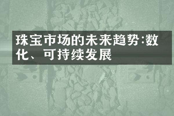 珠宝市场的未来趋势:数字化、可持续发展