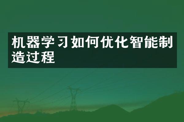 机器学如何优化智能制造过程