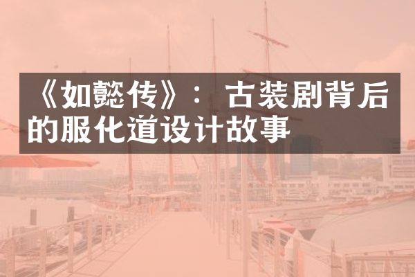 《如懿传》：古装剧背后的服化道设计故事