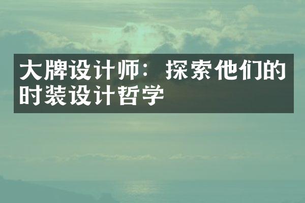 大牌设计师：探索他们的时装设计哲学