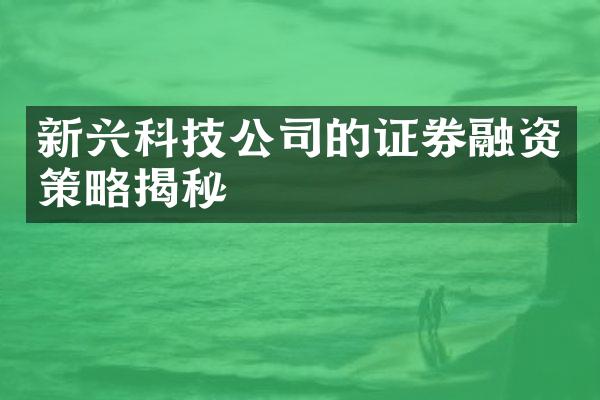 新兴科技公司的证券融资策略揭秘