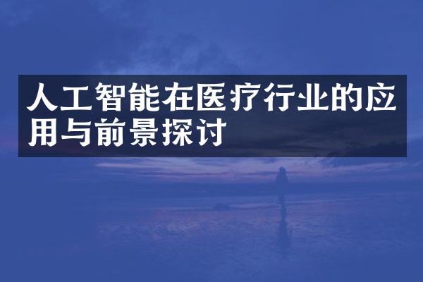 人工智能在医疗行业的应用与前景探讨