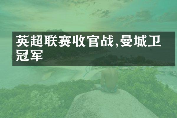 英超联赛收官战,曼城卫冕冠军