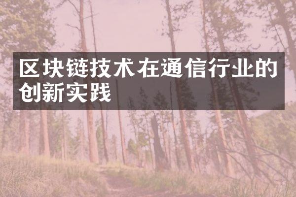 区块链技术在通信行业的创新实践