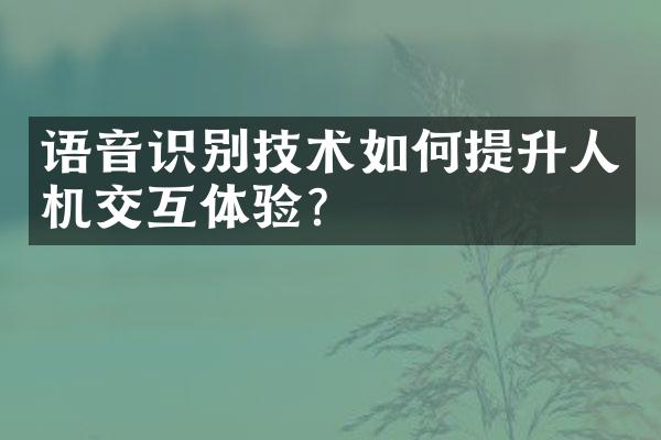 语音识别技术如何提升人机交互体验?