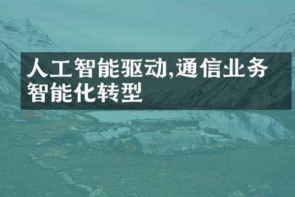 人工智能驱动,通信业务的智能化转型